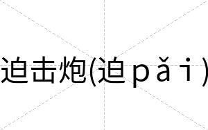 迫击炮(迫ｐǎｉ)