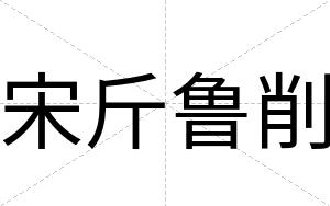 宋斤鲁削