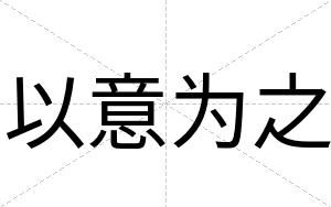 以意为之
