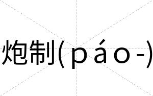 炮制(ｐáｏ-)