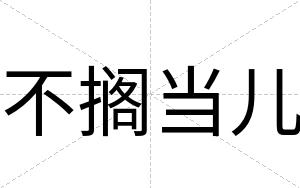 不搁当儿
