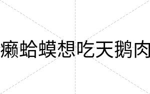 癞蛤蟆想吃天鹅肉