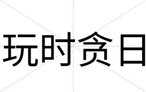 玩时贪日
