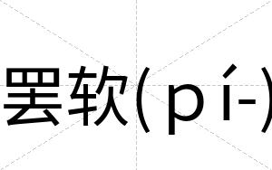 罢软(ｐí-)