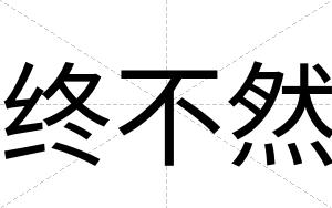 终不然