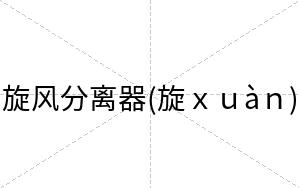 旋风分离器(旋ｘｕàｎ)