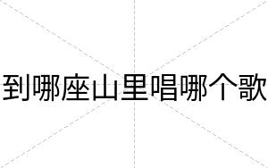 到哪座山里唱哪个歌