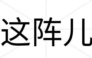 这阵儿