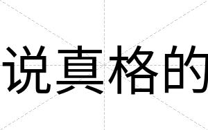 说真格的